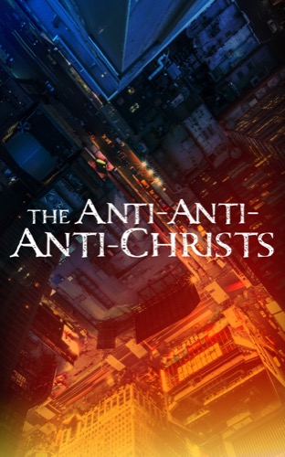 Introducing The Anti-Anti-Anti-Christs